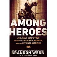 Among Heroes: A U.s. Navy Seal's True Story of Friendship, Heroism, and the Ultimate Sacrifice 9780451475626