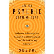 Are You Psychic or Making It Up?: Understand and Manage Your Psychic Self and Your Loved Ones Who Think You May Be Losing It 9781578635627