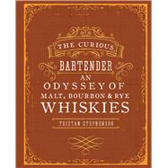 The Curious Bartender: An Odyssey of Malt, Bourbon & Rye Whiskies 9781849755627