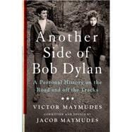 Another Side of Bob Dylan A Personal History on the Road and