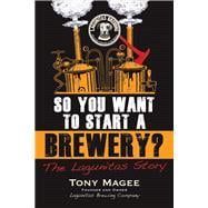 So You Want to Start a Brewery?: The Lagunitas Story 9781556525629