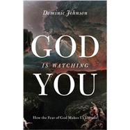 God is Watching You How the Fear of God Makes Us Human 9780199895632