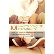 101 Ways to Conquer Teen Anxiety Simple Tips, Techniques and Strategies for Overcoming Anxiety, Worry and Panic Attacks 9781612435633