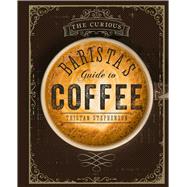 The Curious Barista's Guide to Coffee 9781849755634
