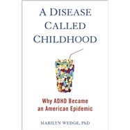 A Disease Called Childhood: Why ADHD Became an American Epidemic 9781583335635