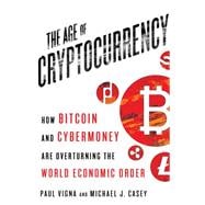 The Age of Cryptocurrency How Bitcoin and Digital Money Are Challenging the Global Economic Order 9781250065636