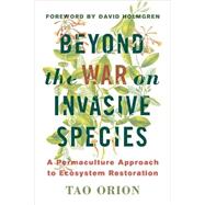 Beyond the War on Invasive Species: A Permaculture Approach to Ecosystem Restoration 9781603585637