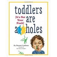 Toddlers Are A**holes: It's Not Your Fault 9780761185642