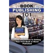 Book Publishing 101: Inside Information to Getting Your Book Published 9781601385642