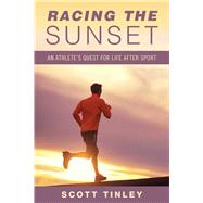 Racing the Sunset: How Athletes Survive, Thrive, or Fail in Life After Sport 9781632205643