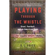 Playing Through the Whistle Steel, Football, and an American Town 9780802125644