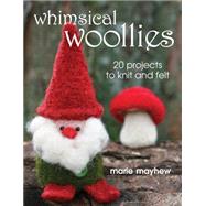Whimsical Woollies: 20 Projects to Knit & Felt 9780811705646