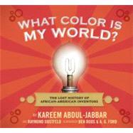 What Color Is My World? : The Lost History of African-American Inventors 9780763645649