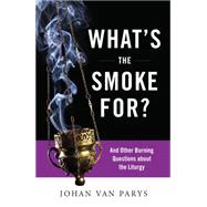 What's the Smoke For?: And Other Burning Questions About the Liturgy 9780814635650