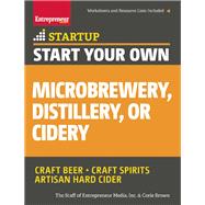 Start Your Own Microbrewery, Distillery, or Cidery Your Step-By-Step Guide to Success 9781599185651