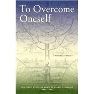 To Overcome Oneself - the Jesuit Ethic and Spirit of Global Expansion, 1540-1767 9780520275652