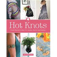 Hot Knots: Fresh Macramé Ideas for Jewelry, Home, and Fashion 9781438005652