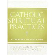 Catholic Spiritual Practices: A Treasury of Old & New 9781612615653