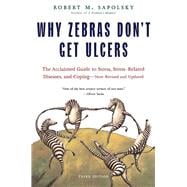 Why Zebras Don't Get Ulcers, Third Edition : The Acclaimed Guide to Stress, Stress-Related Diseases, and Coping - Now Revised and Updated 9781429935654