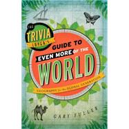 The Trivia Lover's Guide to Even More of the World: Geography for the Global Generation 9781442235656