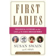 First Ladies: Presidential Historians on the Lives of 45 Iconic American Women 9781610395663
