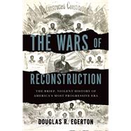 The Wars of Reconstruction The Brief, Violent History of America's Most Progressive Era 9781608195664
