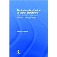 The Instructional Value of Digital Storytelling: Higher Education, Professional, and Adult Learning Settings 9780415815666