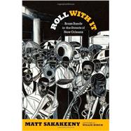 Roll With It: Brass Bands in the Streets of New Orleans 9780822355670