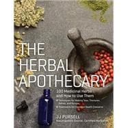 The Herbal Apothecary: 100 Medicinal Herbs and How to Use 