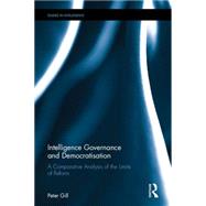 Intelligence Governance and Democratisation: A comparative analysis of the limits of reform 9781138845671