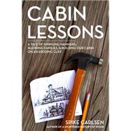 Cabin Lessons: A Nail-by-nail Tale: Building Our Dream Cottage from 2x4s, Blisters, and Love 9781612125671