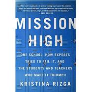 Mission High One School, How Experts Tried to Fail It, and the Students and Teachers Who Made It Triumph 9781568585673