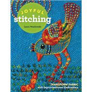 Joyful Stitching Transform Fabric with Improvisational Embroidery 9781617455674