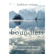 Boundless Tracing Land and Dream in a New Northwest Passage 9781619025677