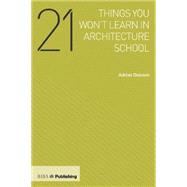 21 Things You Won't Learn in Architecture School 9781859465677