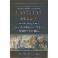 A Dreadful Deceit: The Myth of Race from the Colonial Era to Obama's America 9780465055678