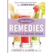 The Juice Lady's Remedies for Stress & Adrenal Fatigue: Juicing, Smoothies, and Raw Food Recipes for Your Ultimate Health 9781621365679