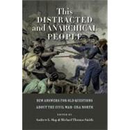 This Distracted and Anarchical People New Answers for Old Questions about the Civil War-Era North 9780823245680