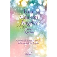 Una vida con ángeles/ Life with Angels: Conecta Con Tu Mision De Vida De La Mano De Tus Angeles 9786071135681