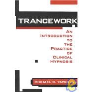 Trancework : An Introduction to the Practice of Clinical Hypnosis