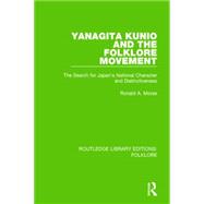 Yanagita Kunio and the Folklore Movement Pbdirect: The Search for Japan's National Character and Distinctiveness 9781138845688