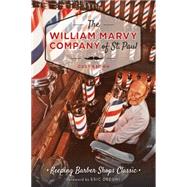 The William Marvy Company of St. Paul: Keeping Barber Shops Classic 9781626195691