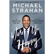 Wake Up Happy The Dream Big, Win Big Guide to Transforming Your Life 9781476775692