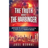 The Truth About the Harbinger: Addressing the Controversy and Discovering the Facts About This Prophetic Message 9781621365693