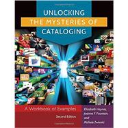 Unlocking the Mysteries of Cataloging: A Workbook of Examples 9781610695695