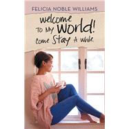 Welcome to My World! Come Stay a While 9781532095696