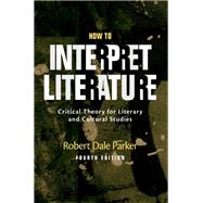 How to Interpret Literature Critical Theory for Literary and Cultural Studies 9780190855697