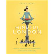 Mindful London: How to Find Calm and Contentment in the Chaos of the City 9780753555699