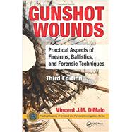 Gunshot Wounds: Practical Aspects of Firearms, Ballistics, and Forensic Techniques, Third Edition 9781498725699