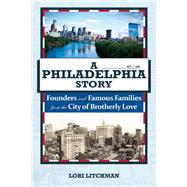 A Philadelphia Story Founders and Famous Families from the City of Brotherly Love 9781578605699